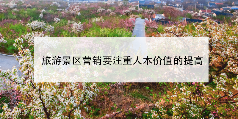 旅游景區(qū)營(yíng)銷要注重人本價(jià)值的提高