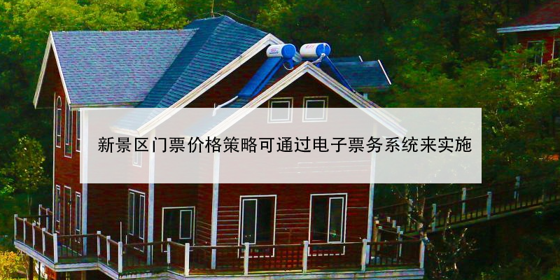 新景區(qū)門票價(jià)格策略可通過電子票務(wù)系統(tǒng)來實(shí)施