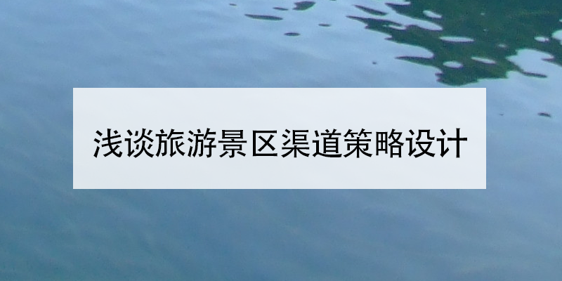 淺談旅游景區(qū)渠道策略設計