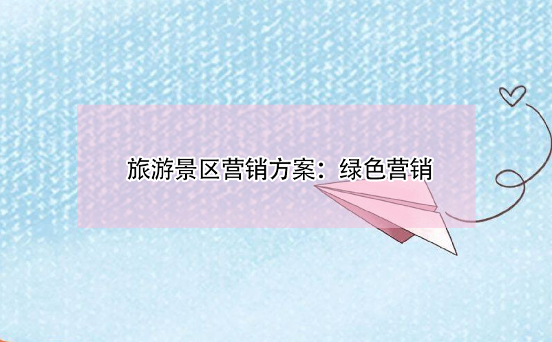 旅游景區(qū)營(yíng)銷(xiāo)方案：綠色營(yíng)銷(xiāo)