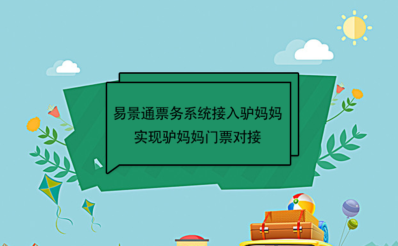 易景通景區(qū)票務(wù)系統(tǒng)接入驢媽媽，實(shí)現(xiàn)驢媽媽門票對(duì)接  