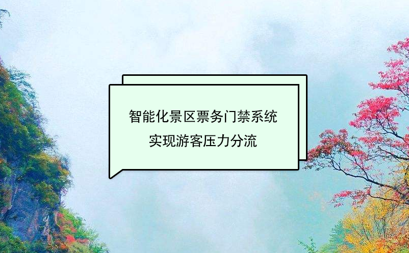 智能化景區(qū)票務門禁系統(tǒng)實現(xiàn)游客壓力分流