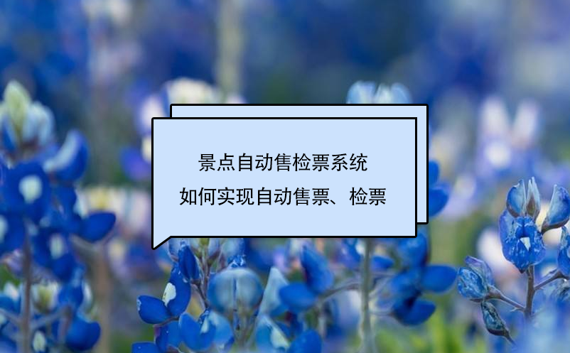 景點(diǎn)自動(dòng)售檢票系統(tǒng)如何實(shí)現(xiàn)自動(dòng)售票、檢票