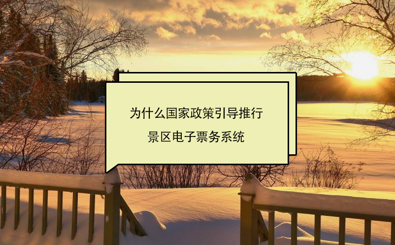 為什么國(guó)家政策引導(dǎo)推行景區(qū)電子票務(wù)系統(tǒng)