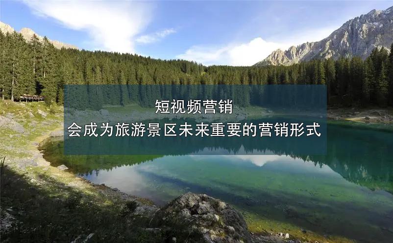 短視頻營(yíng)銷會(huì)成為旅游景區(qū)未來重要的營(yíng)銷形式