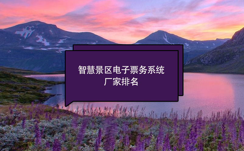 智慧景區(qū)電子票務系統(tǒng)廠家排名