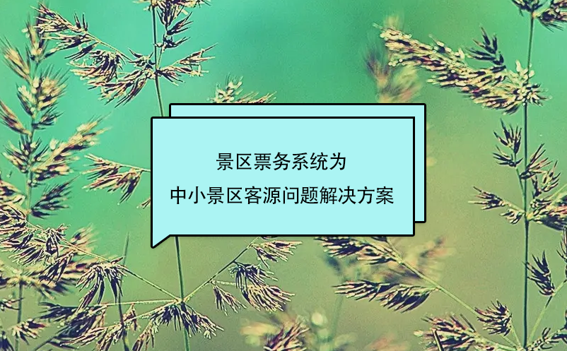 景區(qū)票務系統(tǒng)為中小景區(qū)客源問題解決方案