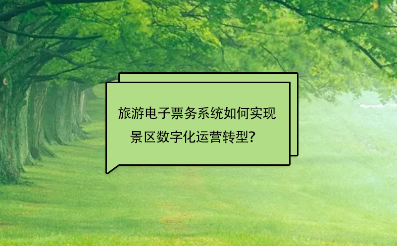 旅游電子票務(wù)系統(tǒng)如何實(shí)現(xiàn)景區(qū)數(shù)字化運(yùn)營(yíng)轉(zhuǎn)型？ 