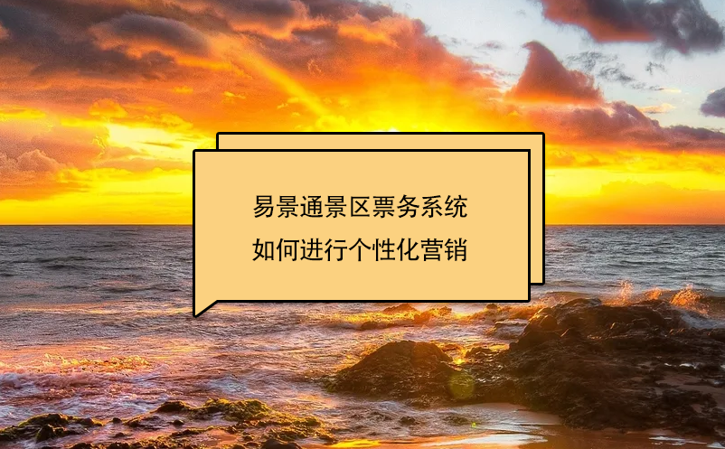易景通景區(qū)票務系統(tǒng)如何進行個性化營銷