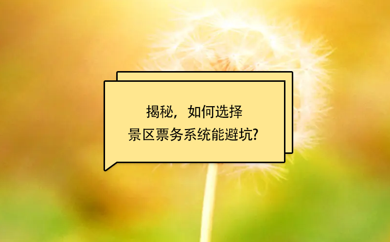揭秘，如何選擇景區(qū)票務(wù)系統(tǒng)能避坑? 