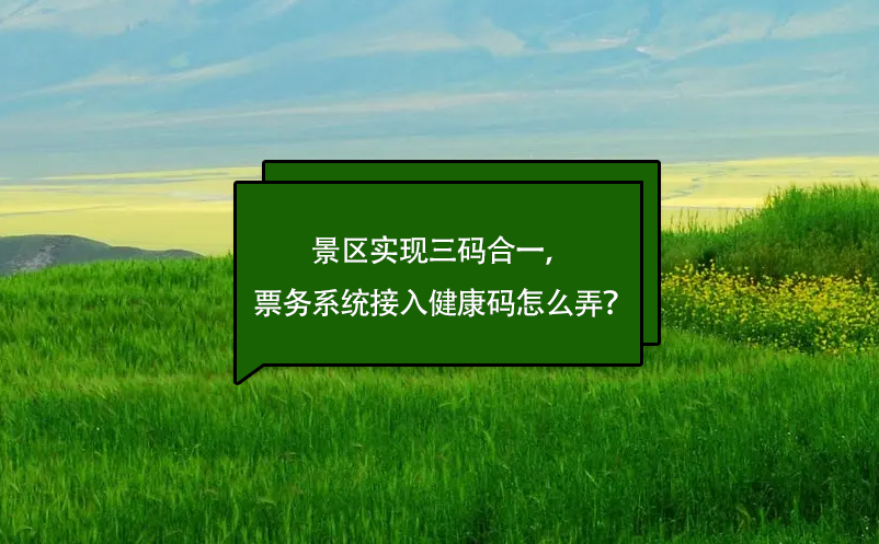 景區(qū)實現(xiàn)三碼合一，票務(wù)系統(tǒng)接入健康碼怎么弄？