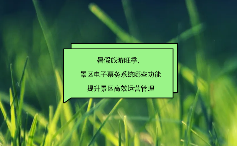 暑假旅游旺季，景區(qū)電子票務(wù)系統(tǒng)哪些功能提升景區(qū)高效運營管理