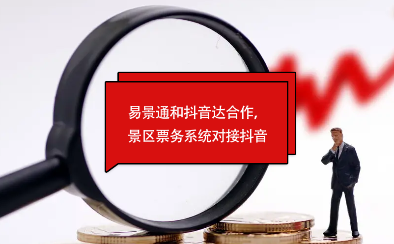 易景通和抖音達合作，景區(qū)票務(wù)系統(tǒng)對接抖音門票平臺