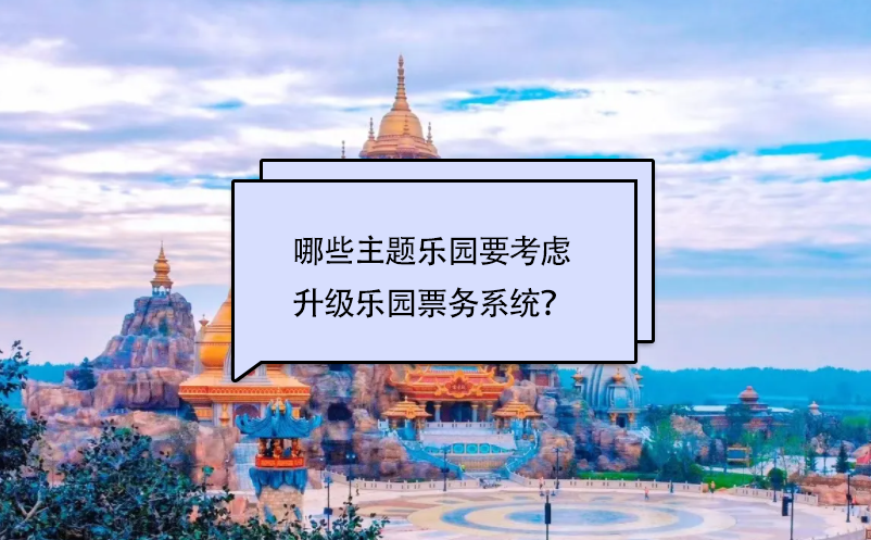 哪些主題樂(lè)園要考慮升級(jí)樂(lè)園票務(wù)系統(tǒng)？