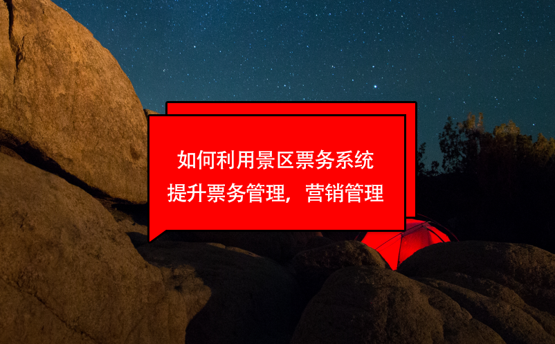 如何利用景區(qū)票務(wù)系統(tǒng)提升票務(wù)管理，營(yíng)銷管理