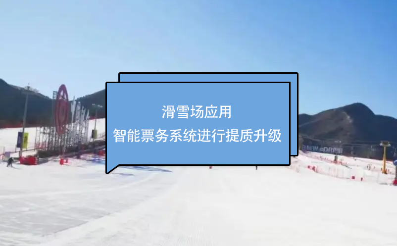 滑雪場應(yīng)用為智能票務(wù)系統(tǒng)進行提質(zhì)升級