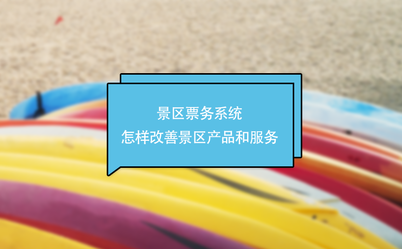 景區(qū)票務(wù)系統(tǒng)怎樣改善景區(qū)產(chǎn)品和服務(wù)