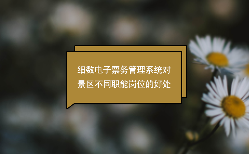細(xì)數(shù)電子票務(wù)管理系統(tǒng)對景區(qū)不同職能崗位的好處