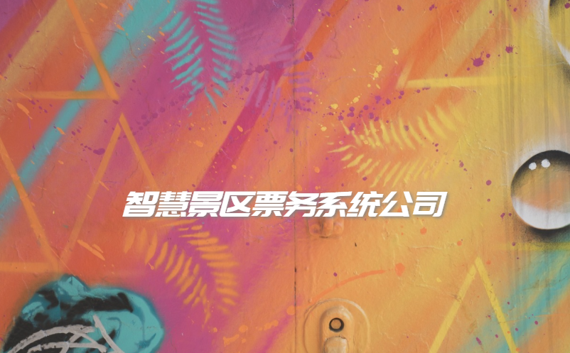 智慧景區(qū)票務(wù)系統(tǒng)公司怎么選擇？