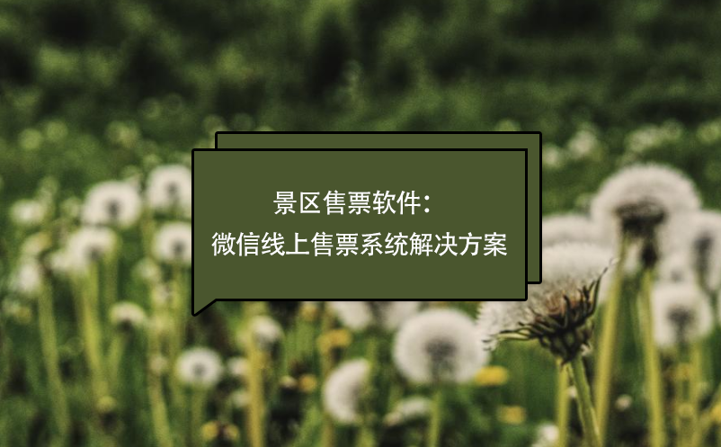 景區(qū)售票軟件：微信線上售票系統(tǒng)解決方案