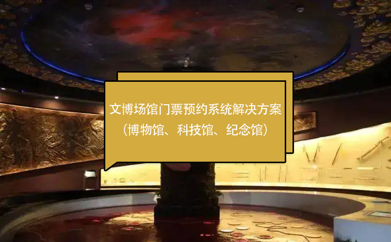 文博場館門票預(yù)約系統(tǒng)解決方案（博物館、科技館、紀(jì)念館）