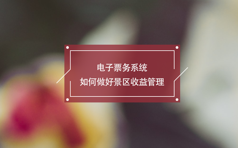 電子票務系統(tǒng)如何做好景區(qū)收益管理
