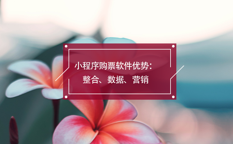 小程序購(gòu)票軟件優(yōu)勢(shì)：整合、數(shù)據(jù)、營(yíng)銷