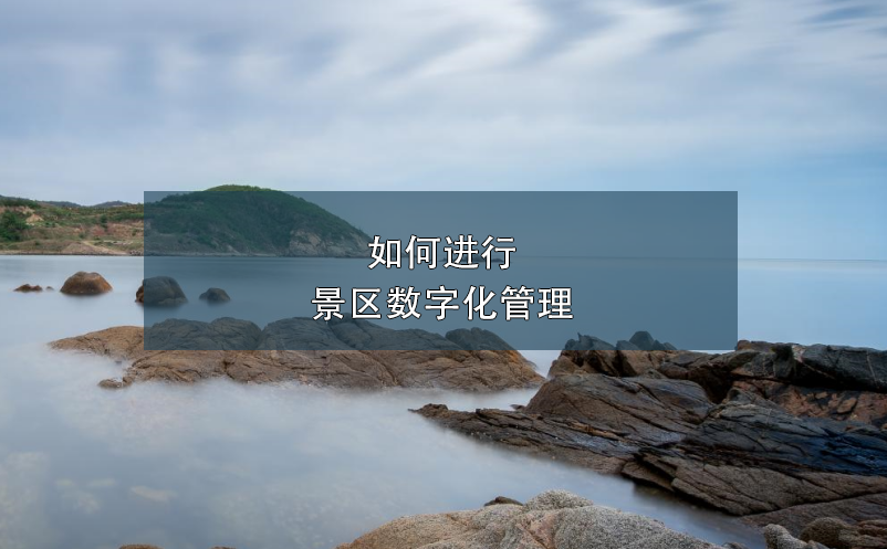 如何進行景區(qū)數(shù)字化管理