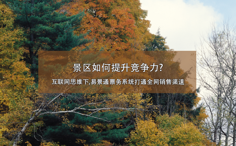 景區(qū)如何提升競爭力?互聯(lián)網(wǎng)思維下,易景通票務系統(tǒng)打通全網(wǎng)銷售渠道