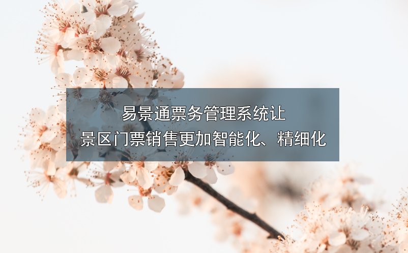易景通票務(wù)管理系統(tǒng)讓景區(qū)門票銷售更加智能化、精細化
