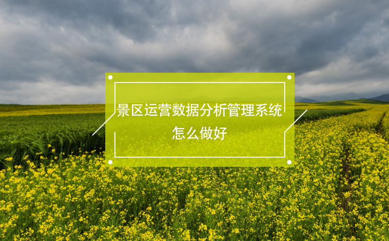 景區(qū)運營數(shù)據(jù)分析管理系統(tǒng)怎么做好