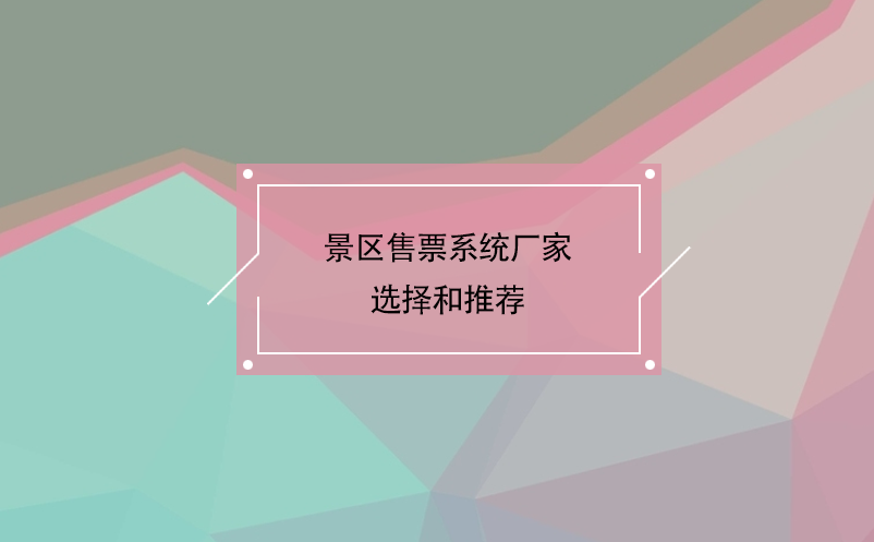 景區(qū)售票系統(tǒng)廠家選擇和推薦