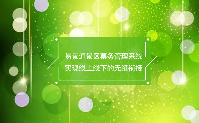易景通景區(qū)票務(wù)管理系統(tǒng)實現(xiàn)線上線下的無縫銜接