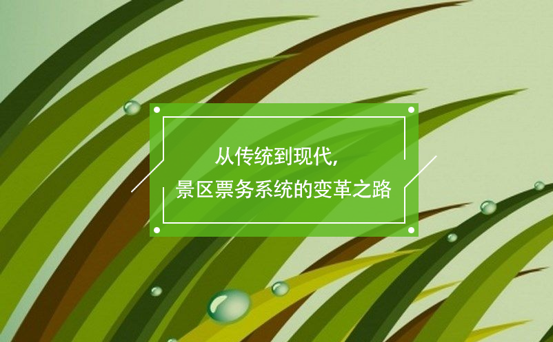 從傳統(tǒng)到現(xiàn)代，景區(qū)票務(wù)系統(tǒng)的變革之路