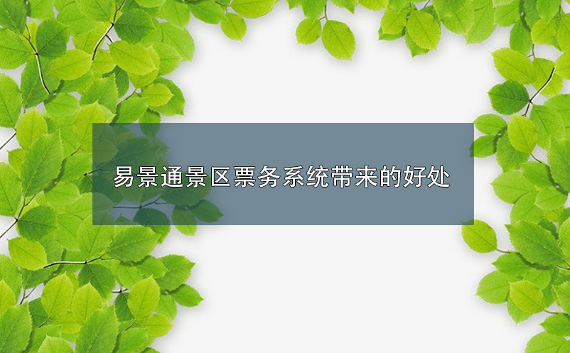 易景通景區(qū)票務(wù)系統(tǒng)帶來(lái)的好處