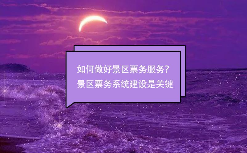 如何做好景區(qū)票務(wù)服務(wù)？景區(qū)票務(wù)管理系統(tǒng)建設(shè)是關(guān)鍵
