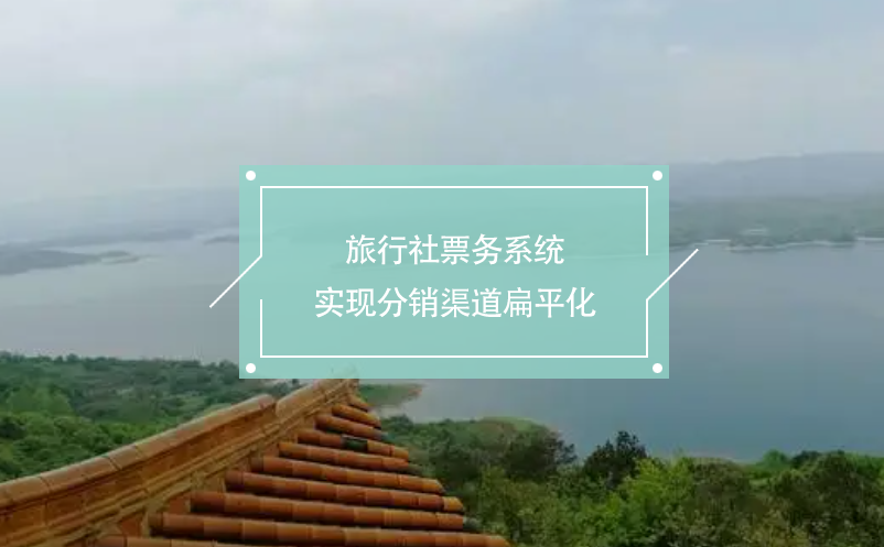 旅行社票務(wù)系統(tǒng)：實(shí)現(xiàn)分銷渠道扁平化