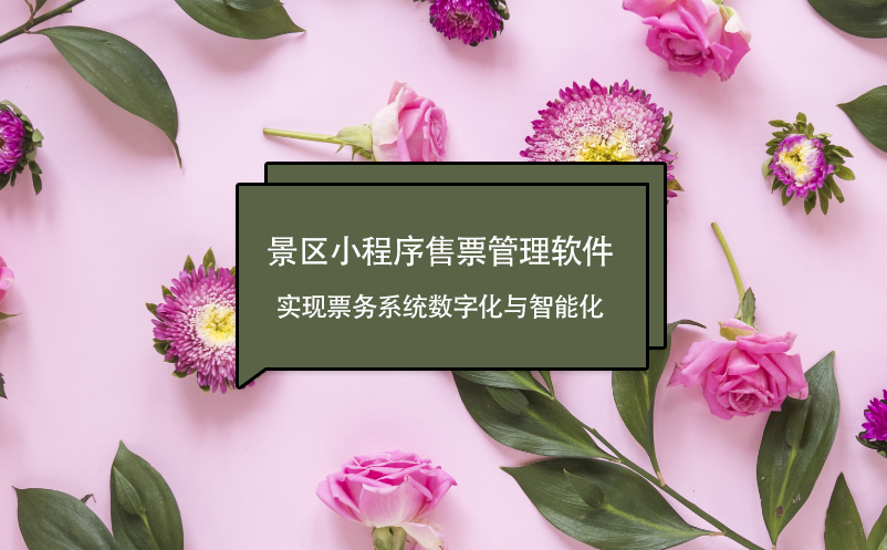 景區(qū)小程序售票管理軟件：實現(xiàn)票務(wù)系統(tǒng)數(shù)字化與智能化