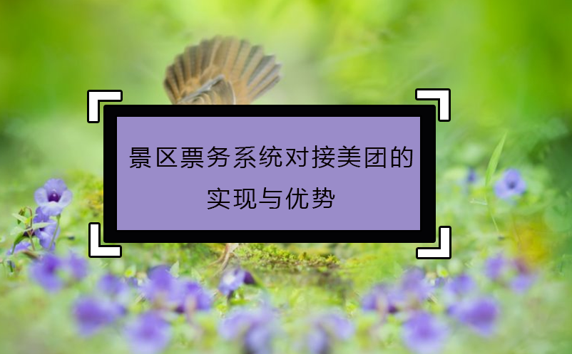 景區(qū)票務(wù)系統(tǒng)對接美團(tuán)的實(shí)現(xiàn)與優(yōu)勢