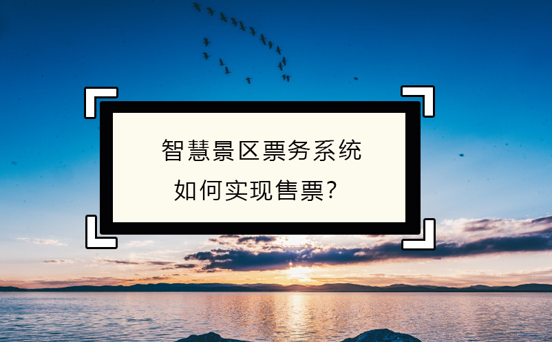 智慧景區(qū)票務(wù)系統(tǒng)如何實(shí)現(xiàn)售票？