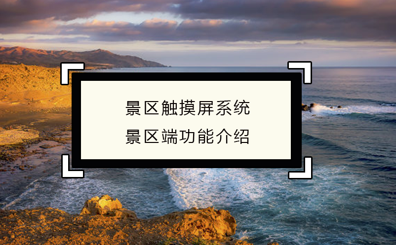 智慧經(jīng)營，景區(qū)觸摸屏系統(tǒng)景區(qū)端功能介紹