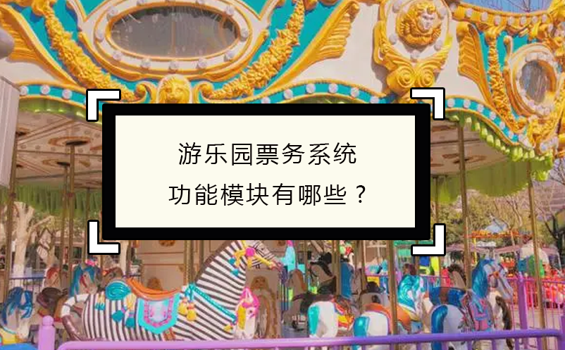 游樂園票務(wù)系統(tǒng)功能模塊有哪些?