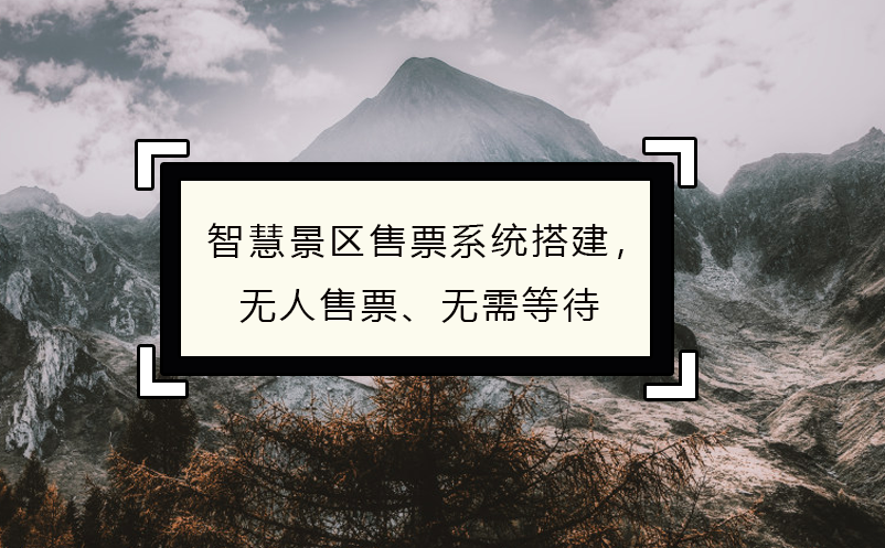 智慧景區(qū)售票系統(tǒng)搭建，無(wú)人售票、無(wú)需等待
