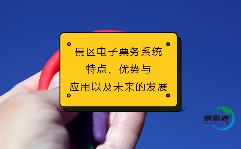 景區(qū)電子票務系統(tǒng)(特點、優(yōu)勢與應用以及未來的發(fā)展)