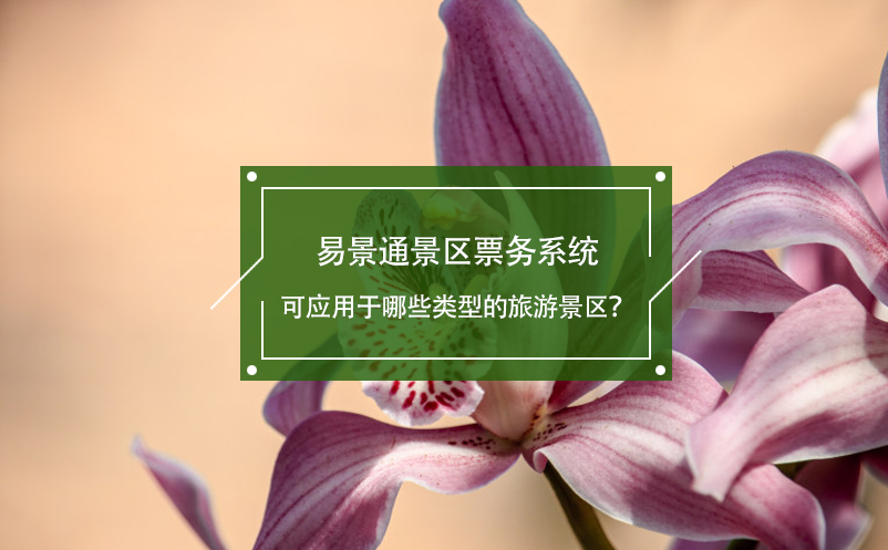 易景通景區(qū)票務(wù)系統(tǒng)可應(yīng)用于哪些類型的旅游景區(qū)？