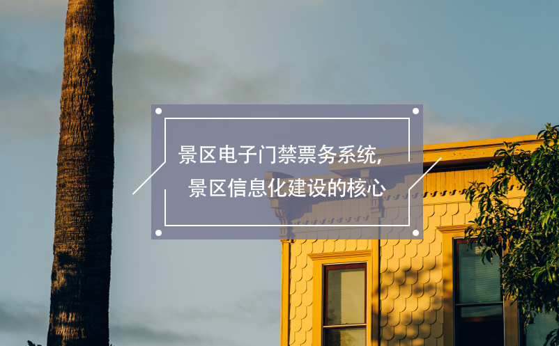 景區(qū)電子門(mén)禁票務(wù)系統(tǒng)，景區(qū)信息化建設(shè)的核心