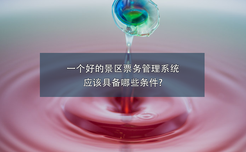 一個好的景區(qū)票務(wù)管理系統(tǒng)應(yīng)該具備哪些條件?