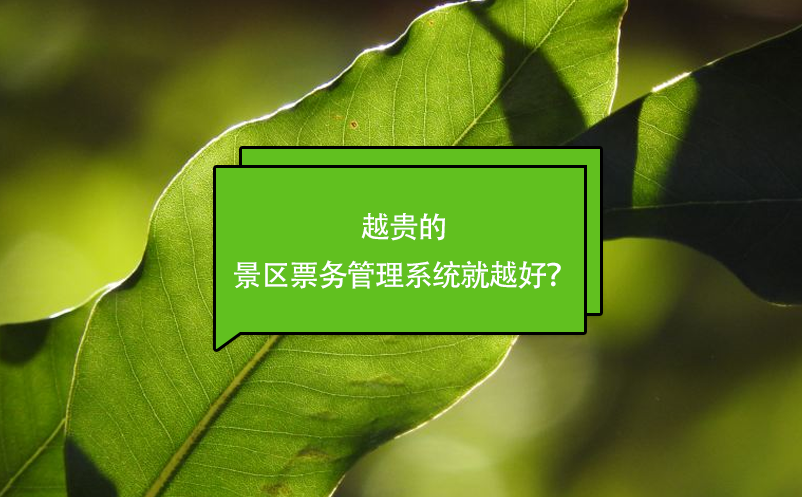 越貴的景區(qū)票務(wù)管理系統(tǒng)就越好？