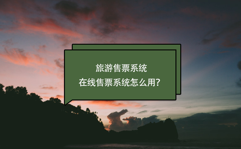 旅游售票系統(tǒng)，在線售票系統(tǒng)怎么用？