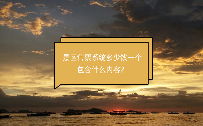 景區(qū)售票系統(tǒng)多少錢一個，包含什么內(nèi)容？